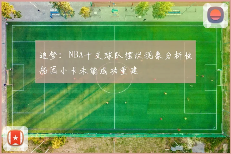 追梦：NBA十支球队摆烂现象分析快船因小卡未能成功重建
