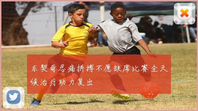 东契奇忍痛拼搏不愿缺席比赛全天候治疗助力复出