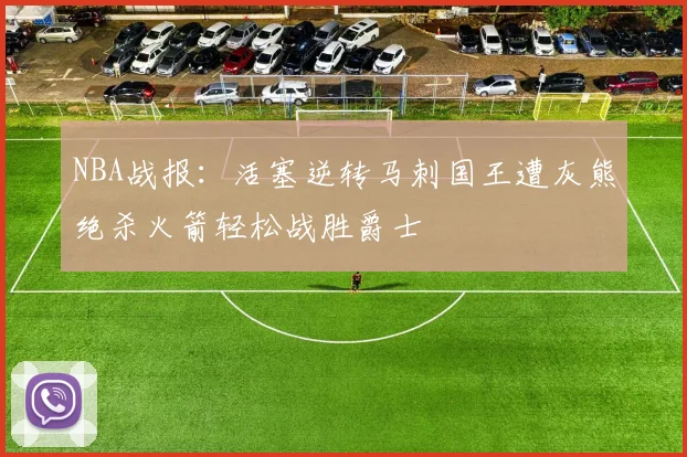 NBA战报：活塞逆转马刺国王遭灰熊绝杀火箭轻松战胜爵士